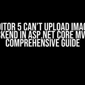 CKEditor 5 Can’t Upload Image to Backend in ASP.NET Core MVC: A Comprehensive Guide