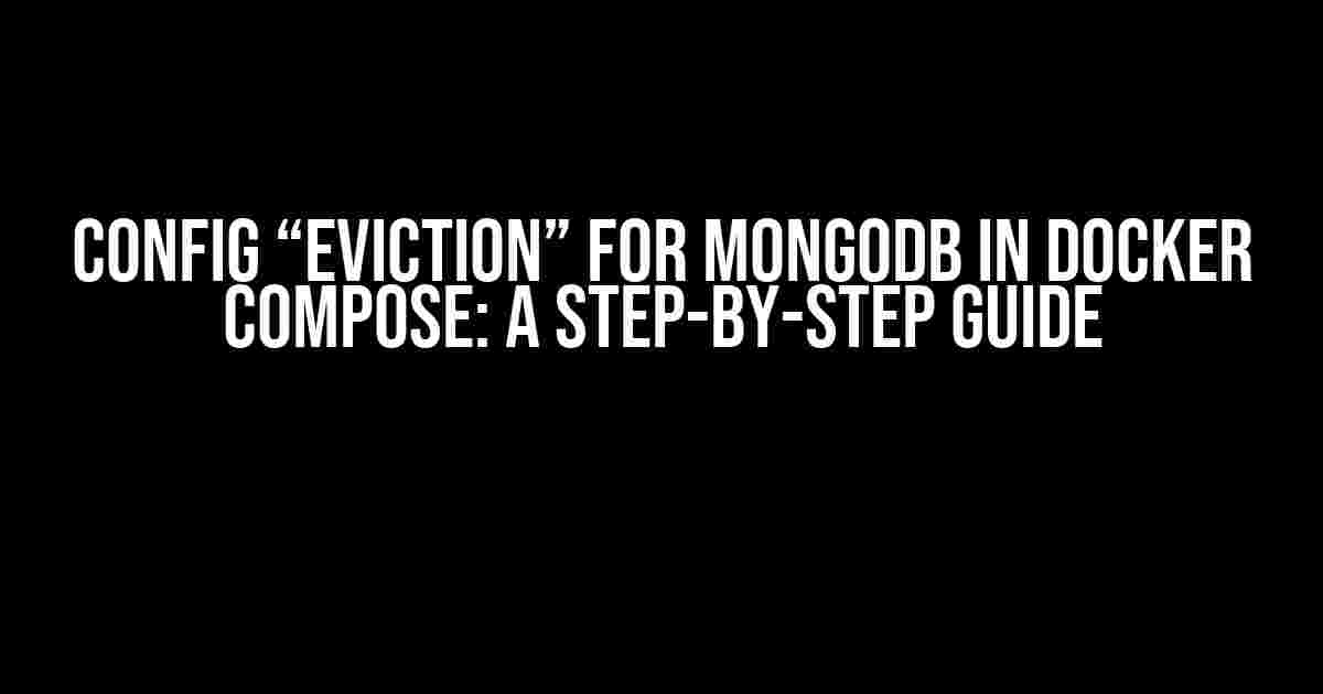 Config “Eviction” for MongoDB in Docker Compose: A Step-by-Step Guide