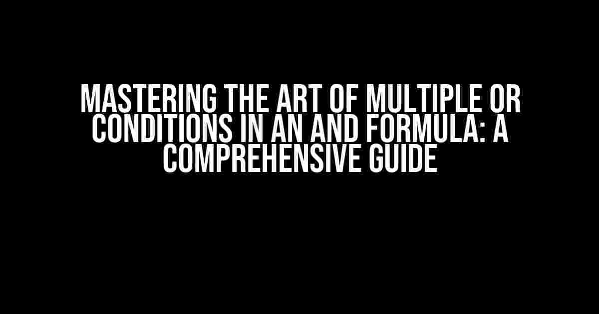 Mastering the Art of Multiple OR Conditions in an AND Formula: A Comprehensive Guide