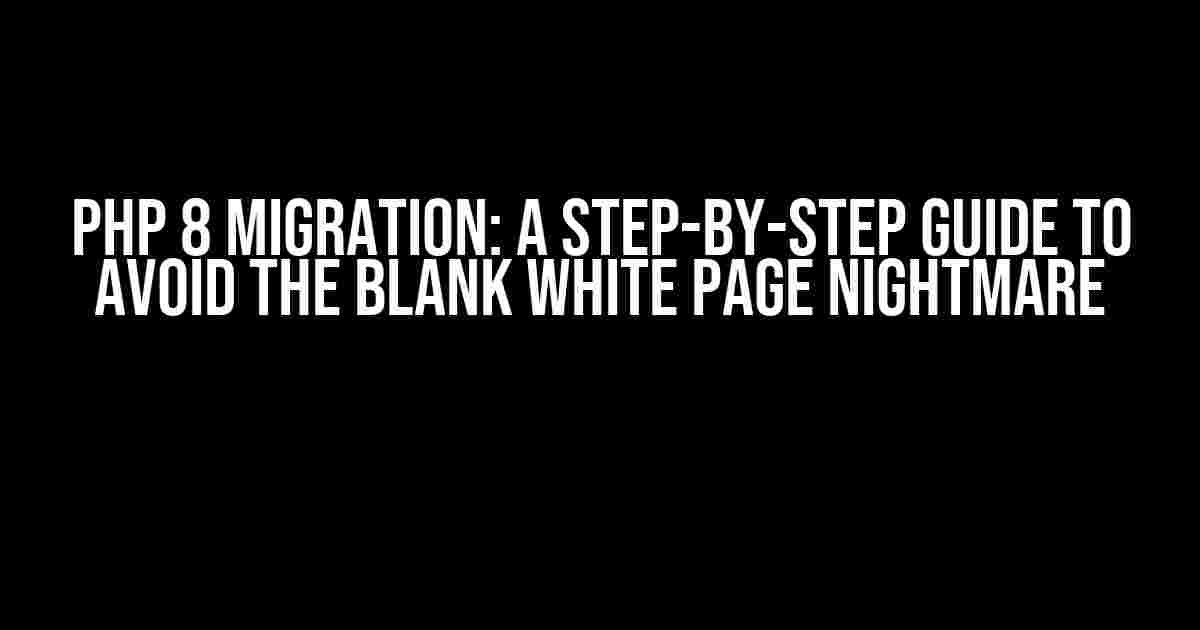 PHP 8 Migration: A Step-by-Step Guide to Avoid the Blank White Page Nightmare