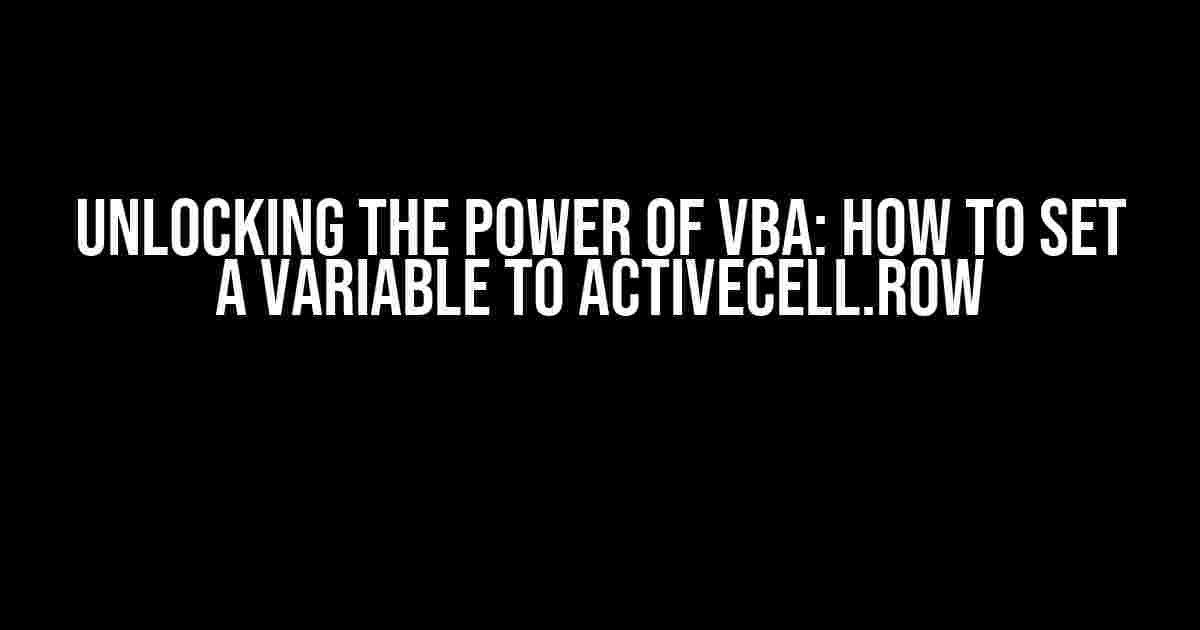 Unlocking the Power of VBA: How to Set a Variable to ActiveCell.Row