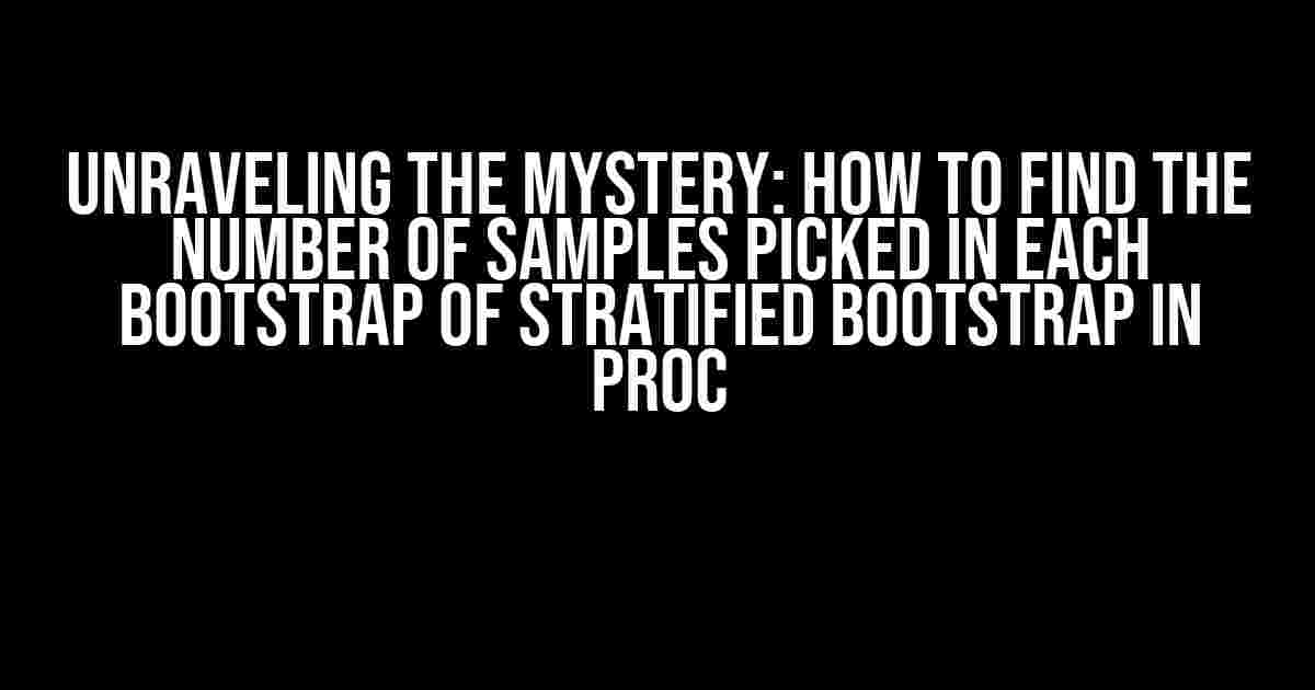 Unraveling the Mystery: How to Find the Number of Samples Picked in Each Bootstrap of Stratified Bootstrap in pROC