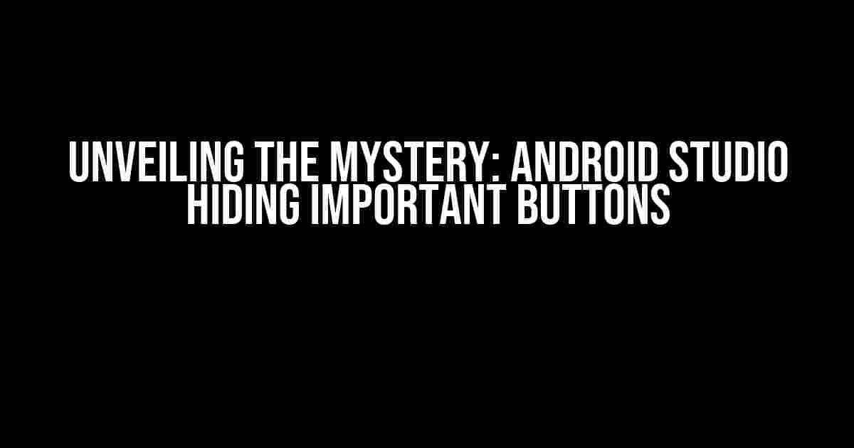 Unveiling the Mystery: Android Studio Hiding Important Buttons