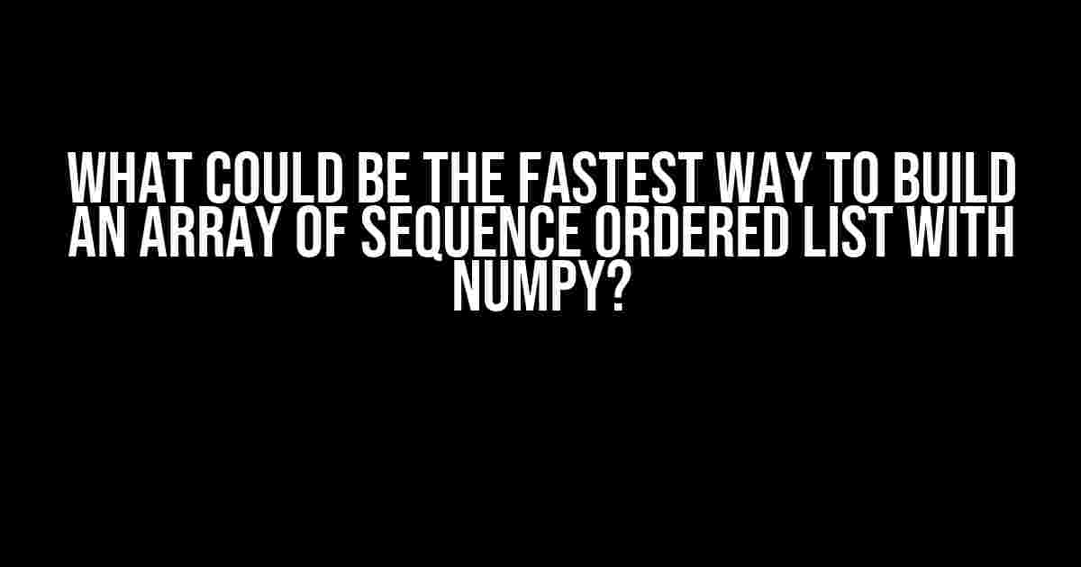 What Could be the Fastest Way to Build an Array of Sequence Ordered List with NumPy?